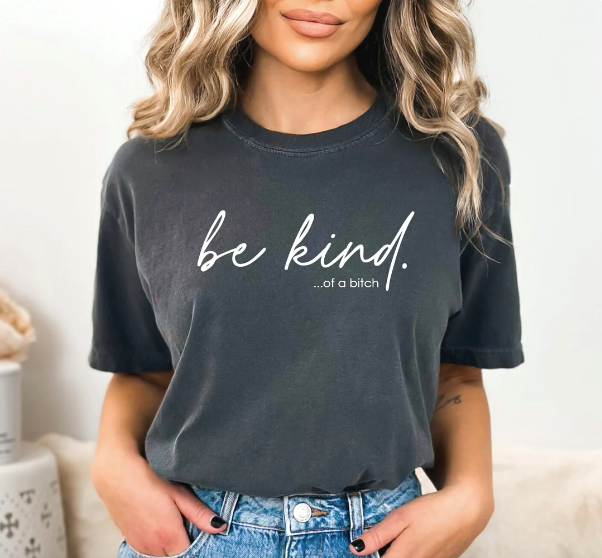 Be Kind of a B*tch Funny Shirt (Pepper)